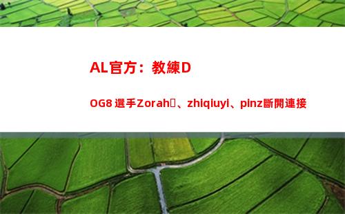 AL官方：教練DOG8 選手Zorah、zhiqiuyi、pinz斷開連接 正式離隊